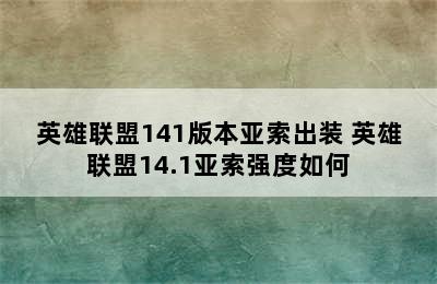 英雄联盟141版本亚索出装 英雄联盟14.1亚索强度如何